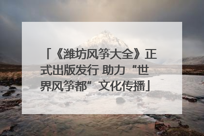 《潍坊风筝大全》正式出版发行 助力“世界风筝都”文化传播