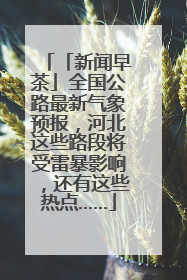 「新闻早茶」全国公路最新气象预报，河北这些路段将受雷暴影响，还有这些热点……