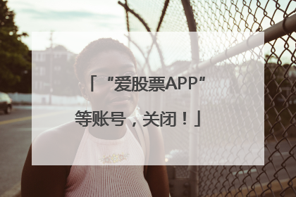 “爱股票APP”等账号，关闭！