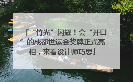 “竹光”闪耀！会“开口”的成都世运会奖牌正式亮相，来看设计师巧思