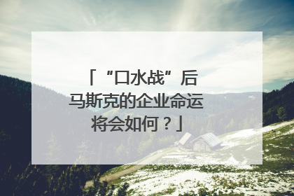“口水战”后 马斯克的企业命运将会如何？