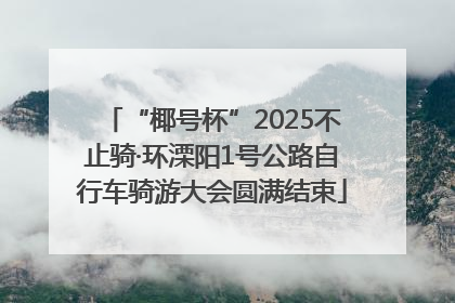 “椰号杯”2025不止骑·环溧阳1号公路自行车骑游大会圆满结束