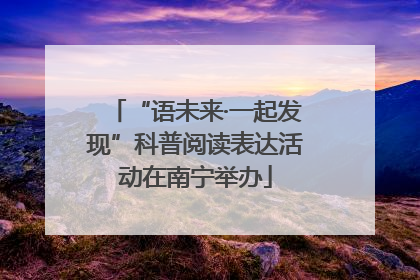 “语未来·一起发现”科普阅读表达活动在南宁举办