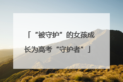 “被守护”的女孩成长为高考“守护者”
