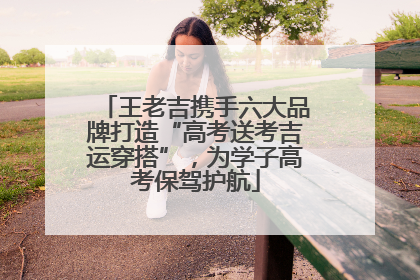 王老吉携手六大品牌打造“高考送考吉运穿搭”，为学子高考保驾护航