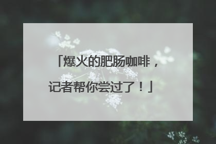 爆火的肥肠咖啡，记者帮你尝过了！