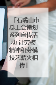 石嘴山市总工会策划系列宣传活动 让劳模精神和劳模技艺薪火相传