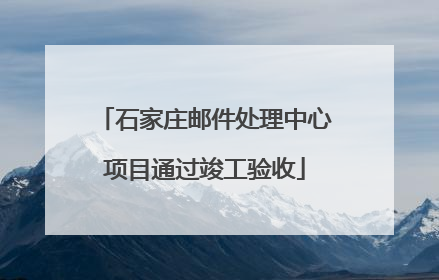 石家庄邮件处理中心项目通过竣工验收