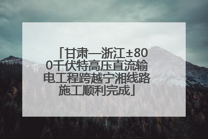 甘肃—浙江±800千伏特高压直流输电工程跨越宁湘线路施工顺利完成