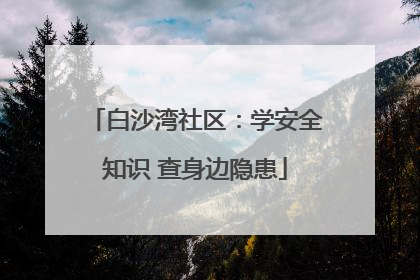 白沙湾社区：学安全知识 查身边隐患