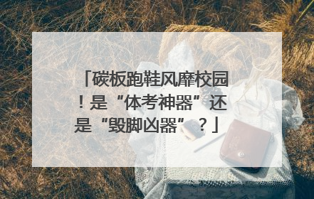 碳板跑鞋风靡校园！是“体考神器”还是“毁脚凶器”？