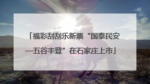 福彩刮刮乐新票“国泰民安—五谷丰登”在石家庄上市