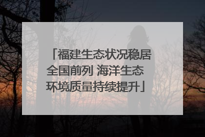福建生态状况稳居全国前列 海洋生态环境质量持续提升