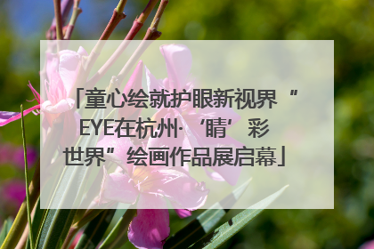 童心绘就护眼新视界“EYE在杭州·‘睛’彩世界”绘画作品展启幕