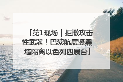 第1现场｜拒撤攻击性武器！巴黎航展竖黑墙隔离以色列四展台