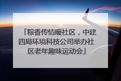 粽香传情暖社区，中建四局环境科技公司举办社区老年趣味运动会