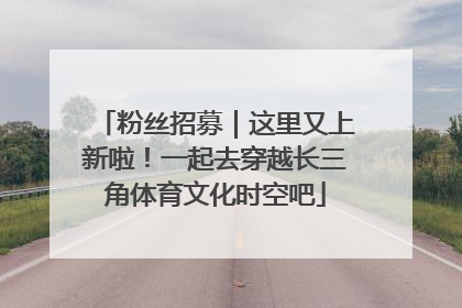 粉丝招募｜这里又上新啦！一起去穿越长三角体育文化时空吧