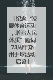 纪念“发展体育运动，增强人民体质”题词73周年郑州手球活动启幕