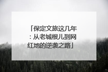 保定文旅这几年：从老城根儿到网红地的逆袭之路