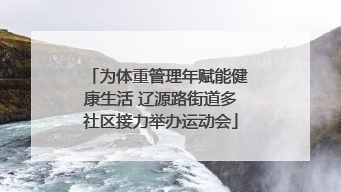 为体重管理年赋能健康生活 辽源路街道多社区接力举办运动会