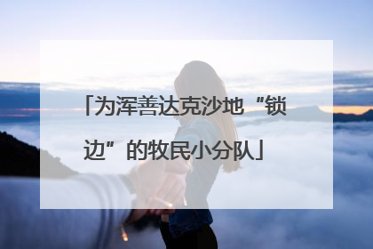 为浑善达克沙地“锁边”的牧民小分队