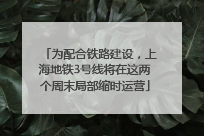 为配合铁路建设，上海地铁3号线将在这两个周末局部缩时运营