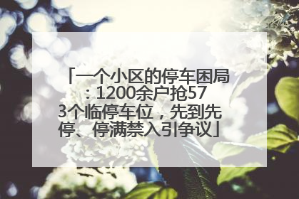 一个小区的停车困局：1200余户抢573个临停车位，先到先停、停满禁入引争议