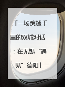 一场跨越千里的双城对话：在无锡“遇见”德阳