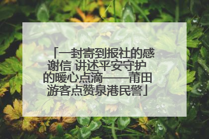 一封寄到报社的感谢信 讲述平安守护的暖心点滴——莆田游客点赞泉港民警