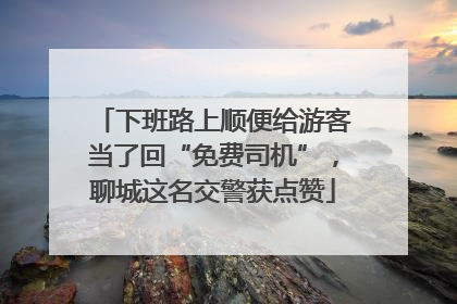 下班路上顺便给游客当了回“免费司机”，聊城这名交警获点赞