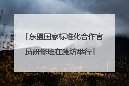 东盟国家标准化合作官员研修班在潍坊举行