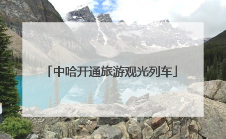 中哈开通旅游观光列车