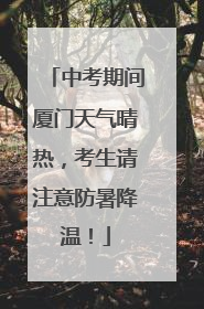 中考期间厦门天气晴热，考生请注意防暑降温！