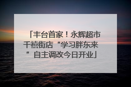 丰台首家！永辉超市千禧街店“学习胖东来”自主调改今日开业