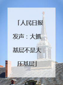 人民日报发声：大抓基层不是大压基层