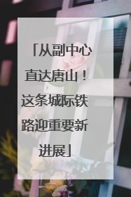 从副中心直达唐山！这条城际铁路迎重要新进展