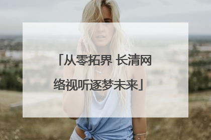 从零拓界 长清网络视听逐梦未来