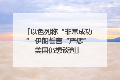 以色列称“非常成功” 伊朗誓言“严惩” 美国仍想谈判