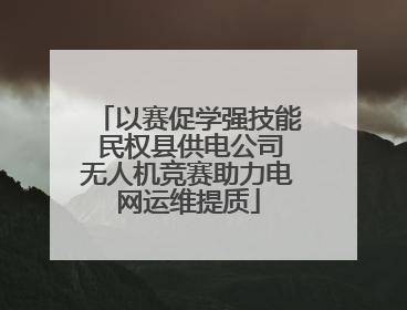 以赛促学强技能 民权县供电公司无人机竞赛助力电网运维提质