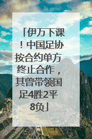 伊万下课！中国足协按合约单方终止合作，其曾带领国足4胜2平8负
