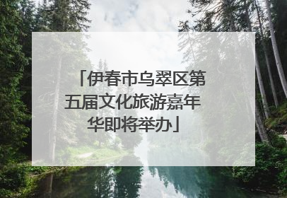 伊春市乌翠区第五届文化旅游嘉年华即将举办
