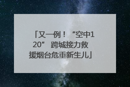 又一例！“空中120” 跨城接力救援烟台危重新生儿