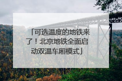 可选温度的地铁来了！北京地铁全面启动双温车厢模式