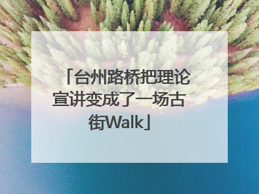 台州路桥把理论宣讲变成了一场古街Walk