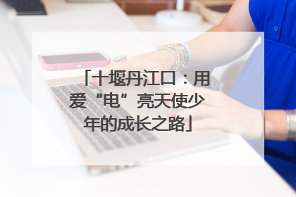 十堰丹江口：用爱“电”亮天使少年的成长之路