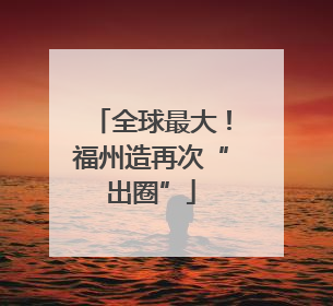 全球最大！福州造再次“出圈”