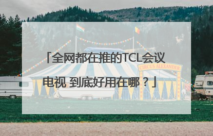 全网都在推的TCL会议电视 到底好用在哪？