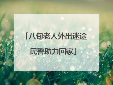 八旬老人外出迷途 民警助力回家