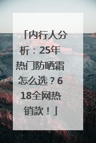 内行人分析：25年热门防晒霜怎么选？618全网热销款！