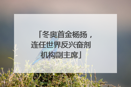 冬奥首金杨扬，连任世界反兴奋剂机构副主席